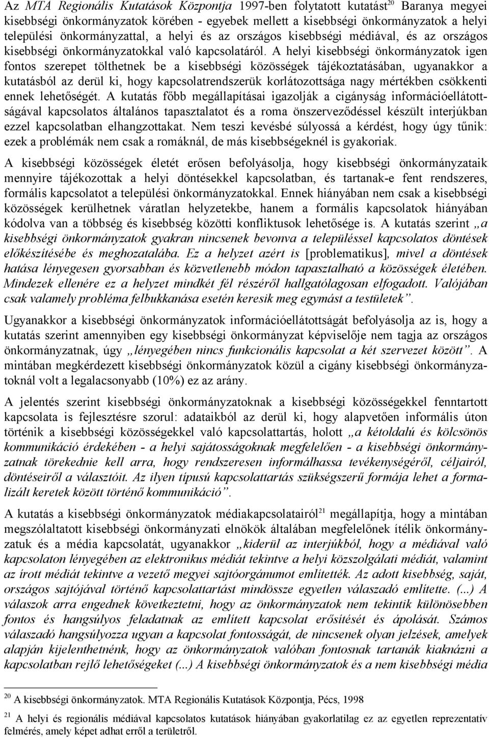 A helyi kisebbségi önkormányzatok igen fontos szerepet tölthetnek be a kisebbségi közösségek tájékoztatásában, ugyanakkor a kutatásból az derül ki, hogy kapcsolatrendszerük korlátozottsága nagy