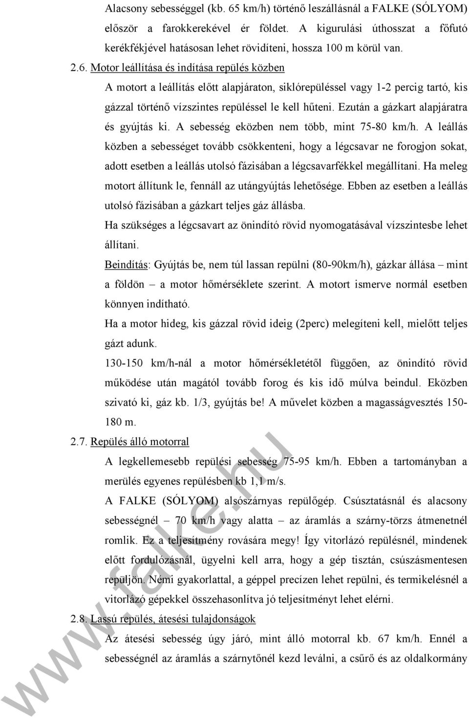 Motor leállítása és indítása repülés közben A motort a leállítás előtt alapjáraton, siklórepüléssel vagy 1-2 percig tartó, kis gázzal történő vízszintes repüléssel le kell hűteni.