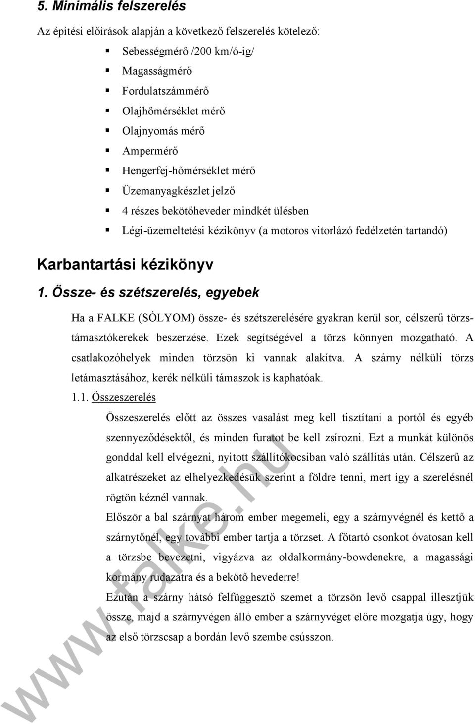 Össze- és szétszerelés, egyebek Ha a FALKE (SÓLYOM) össze- és szétszerelésére gyakran kerül sor, célszerű törzstámasztókerekek beszerzése. Ezek segítségével a törzs könnyen mozgatható.