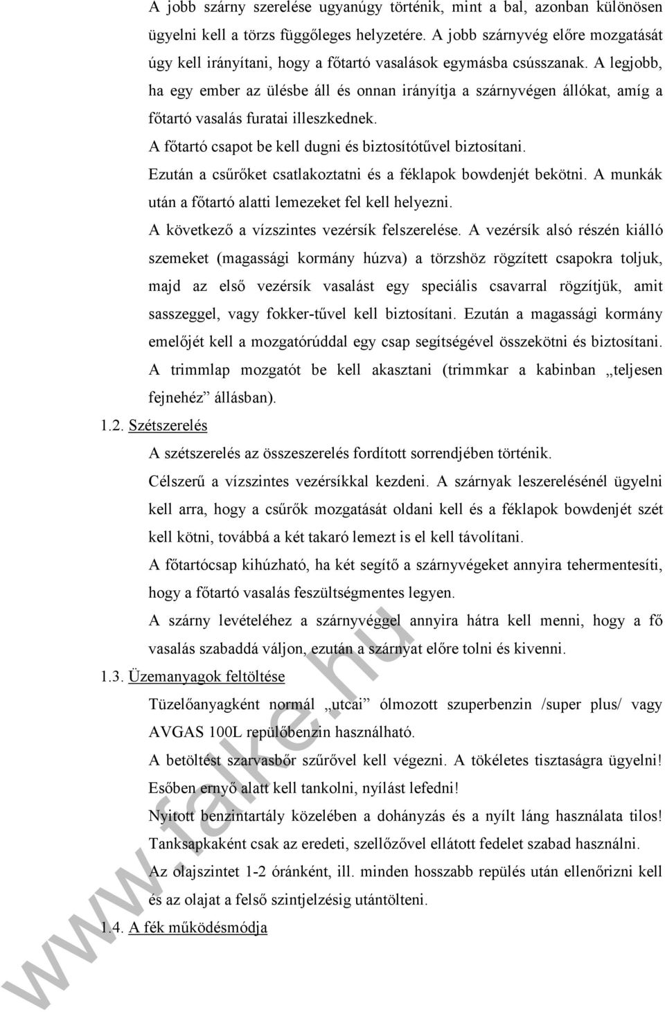 A legjobb, ha egy ember az ülésbe áll és onnan irányítja a szárnyvégen állókat, amíg a főtartó vasalás furatai illeszkednek. A főtartó csapot be kell dugni és biztosítótűvel biztosítani.