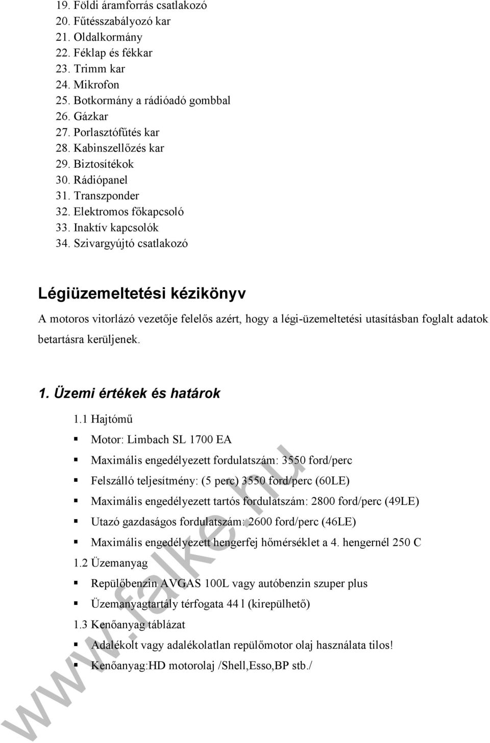 Szivargyújtó csatlakozó Légiüzemeltetési kézikönyv A motoros vitorlázó vezetője felelős azért, hogy a légi-üzemeltetési utasításban foglalt adatok betartásra kerüljenek. 1. Üzemi értékek és határok 1.