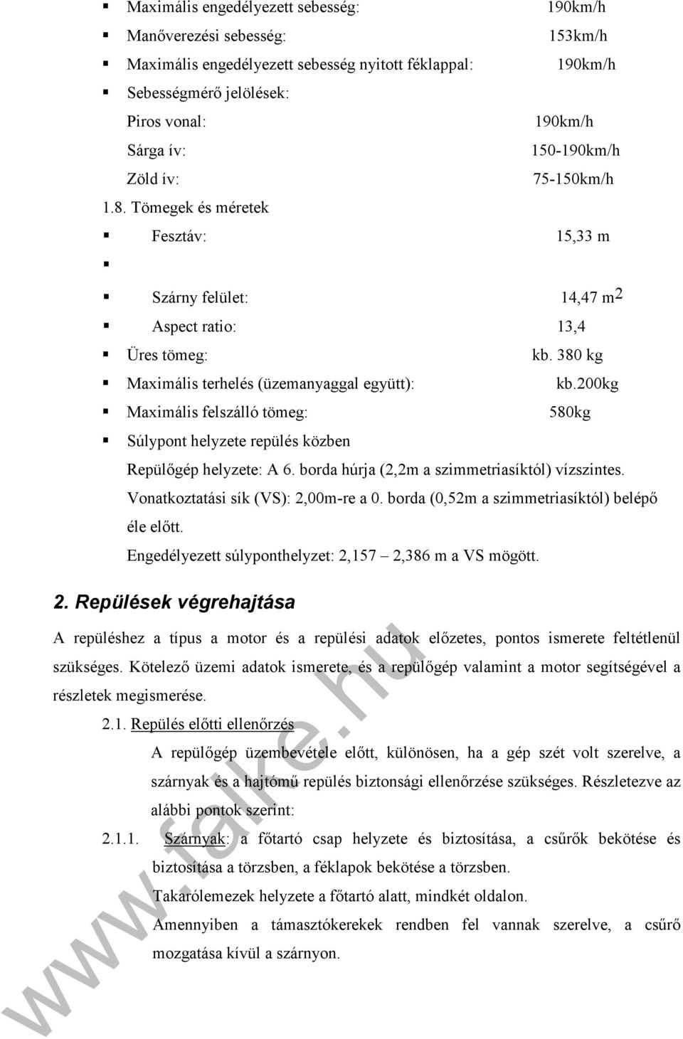 200kg Maximális felszálló tömeg: 580kg Súlypont helyzete repülés közben Repülőgép helyzete: A 6. borda húrja (2,2m a szimmetriasíktól) vízszintes. Vonatkoztatási sík (VS): 2,00m-re a 0.