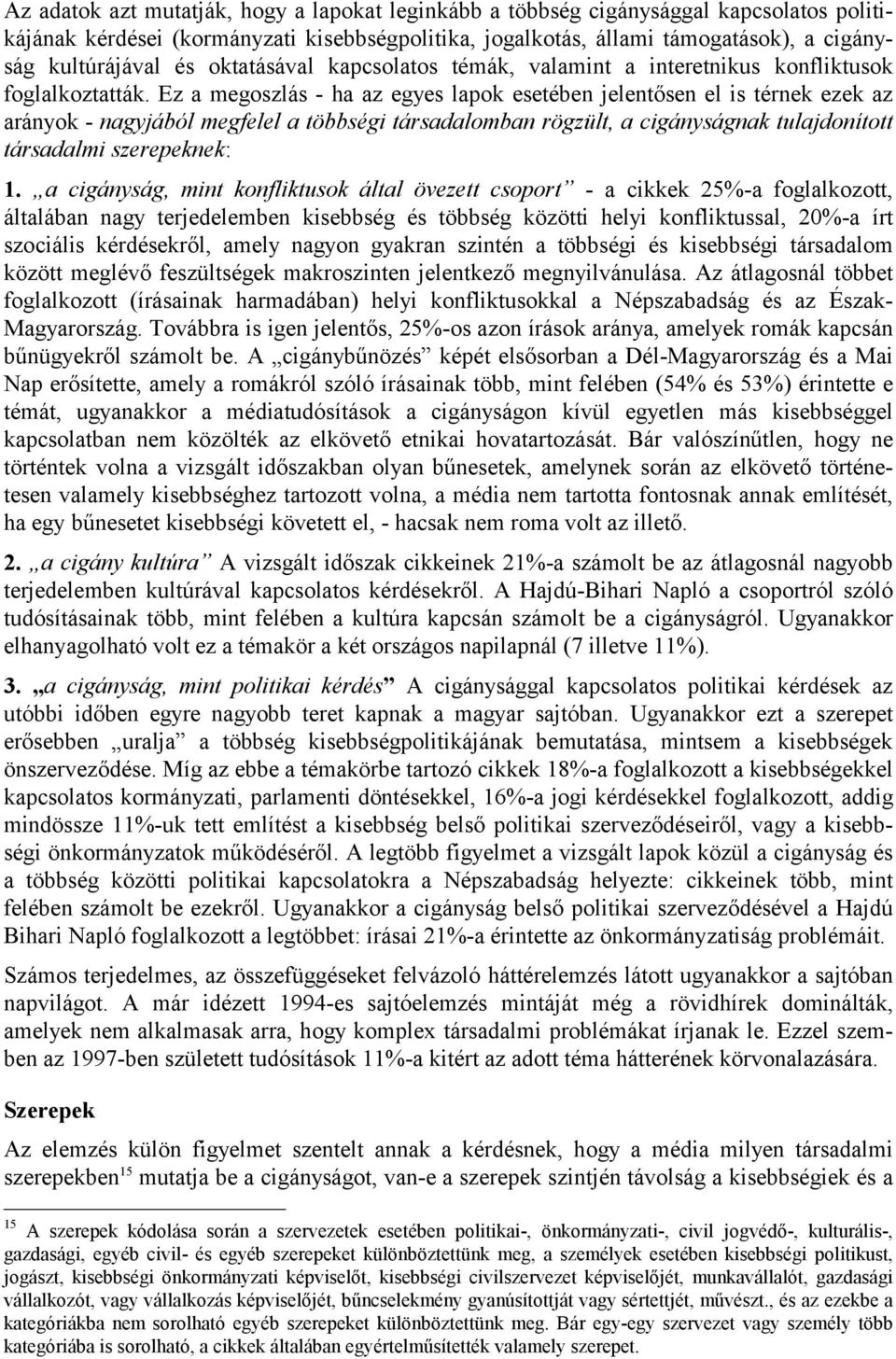 Ez a megoszlás - ha az egyes lapok esetében jelentősen el is térnek ezek az arányok - nagyjából megfelel a többségi társadalomban rögzült, a cigányságnak tulajdonított társadalmi szerepeknek: 1.