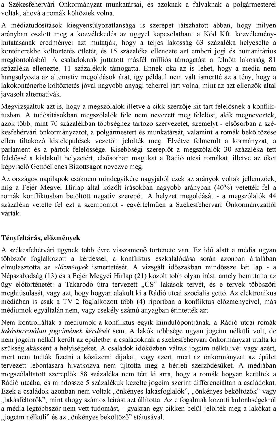 közvéleménykutatásának eredményei azt mutatják, hogy a teljes lakosság 63 százaléka helyeselte a konténerekbe költöztetés ötletét, és 15 százaléka ellenezte azt emberi jogi és humanitárius