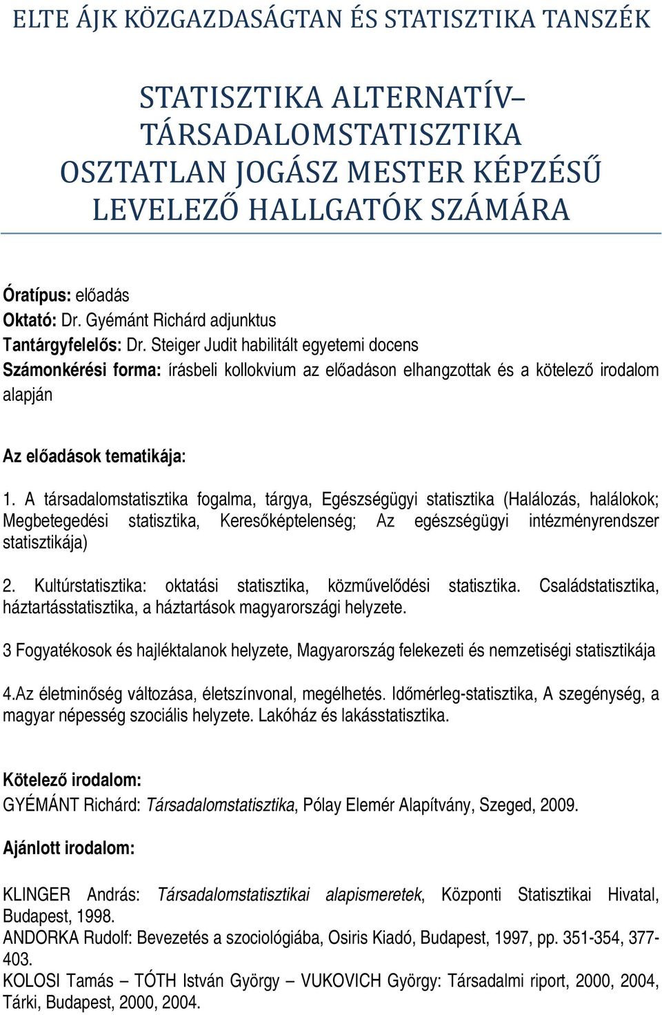 Kultúrstatisztika: oktatási statisztika, közművelődési statisztika. Családstatisztika, háztartásstatisztika, a háztartások magyarországi helyzete.