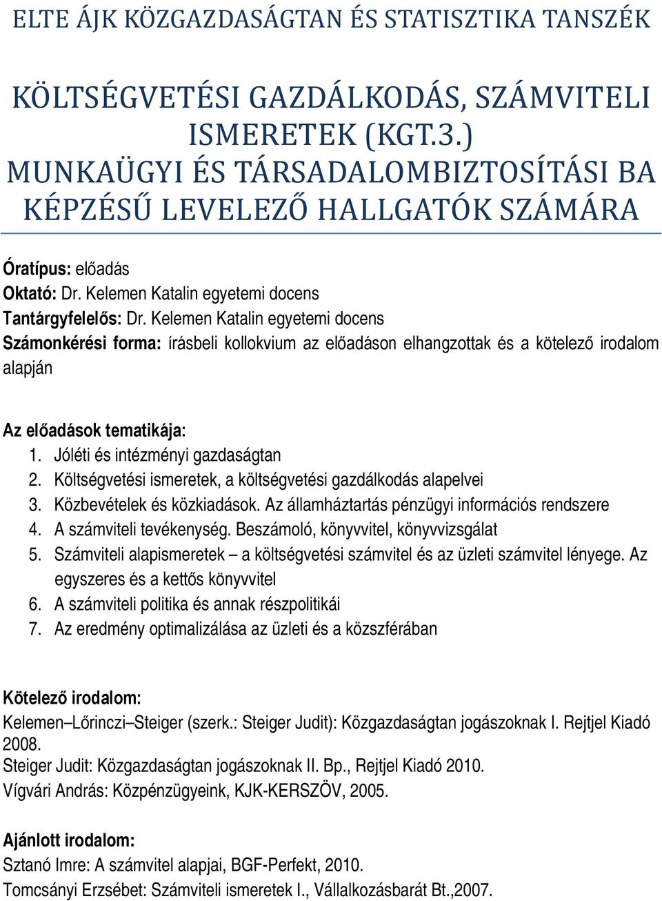 Az államháztartás pénzügyi információs rendszere 4. A számviteli tevékenység. Beszámoló, könyvvitel, könyvvizsgálat 5.