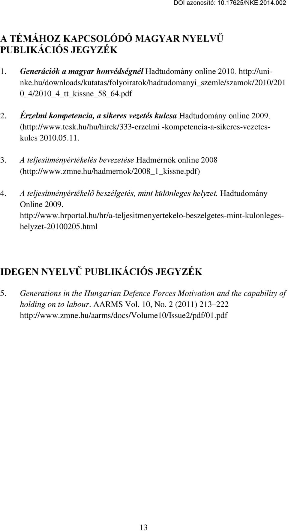 hu/hu/hirek/333-erzelmi -kompetencia-a-sikeres-vezeteskulcs 2010.05.11. 3. A teljesítményértékelés bevezetése Hadmérnök online 2008 (http://www.zmne.hu/hadmernok/2008_1_kissne.pdf) 4.