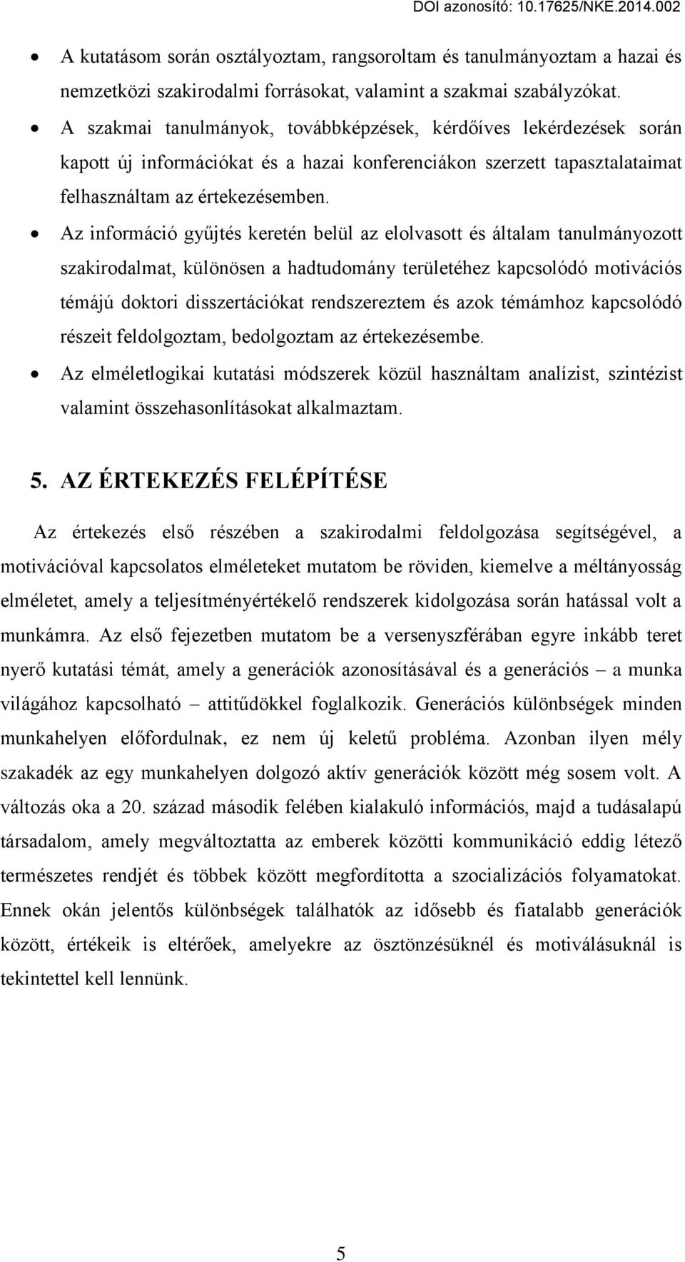 Az információ gy jtés keretén belül az elolvasott és általam tanulmányozott szakirodalmat, különösen a hadtudomány területéhez kapcsolódó motivációs témájú doktori disszertációkat rendszereztem és