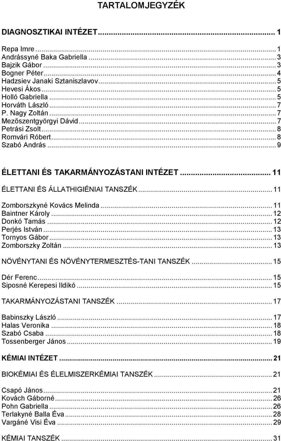 .. 11 ÉLETTANI ÉS ÁLLATHIGIÉNIAI TANSZÉK... 11 Zomborszkyné Kovács Melinda... 11 Baintner Károly...12 Donkó Tamás... 12 Perjés István... 13 Tornyos Gábor... 13 Zomborszky Zoltán.