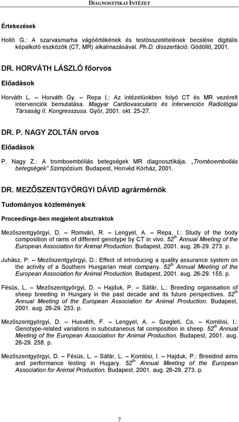 Kongresszusa. Győr, 2001. okt. 25-27. DR. P. NAGY ZOLTÁN orvos Előadások P. Nagy Z.: A tromboembóliás betegségek MR diagnosztikája. Tromboemboliás betegségek Szimpózium. Budapest, Honvéd Kórház, 2001.