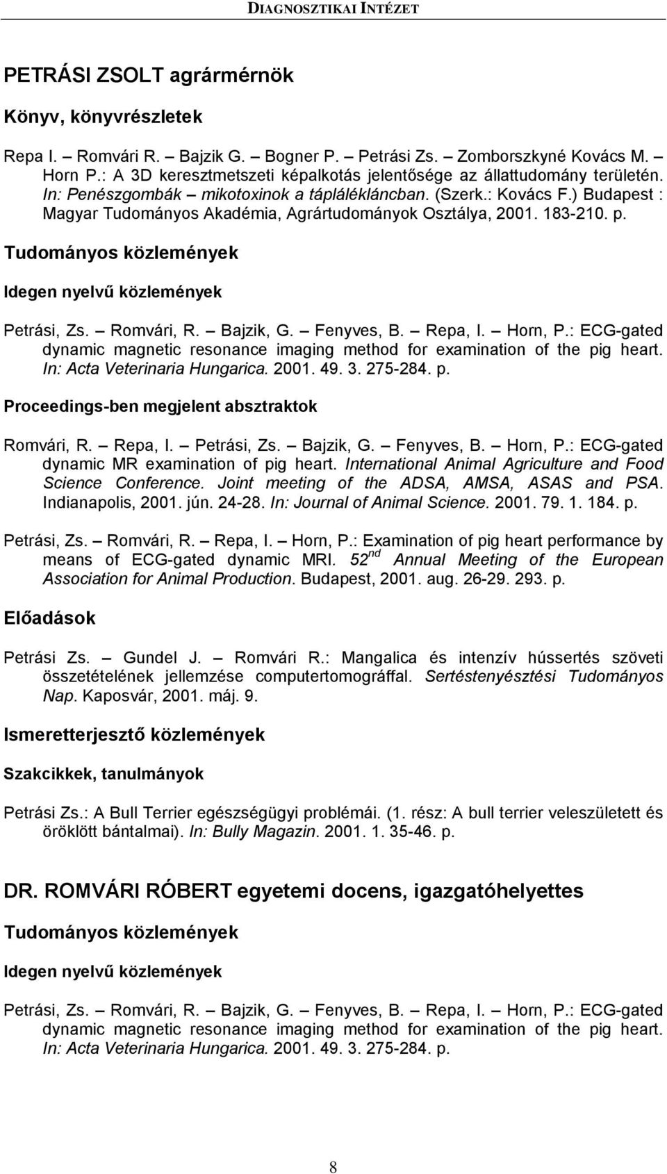 ) Budapest : Magyar Tudományos Akadémia, Agrártudományok Osztálya, 2001. 183-210. p. Idegen nyelvű közlemények Petrási, Zs. Romvári, R. Bajzik, G. Fenyves, B. Repa, I. Horn, P.