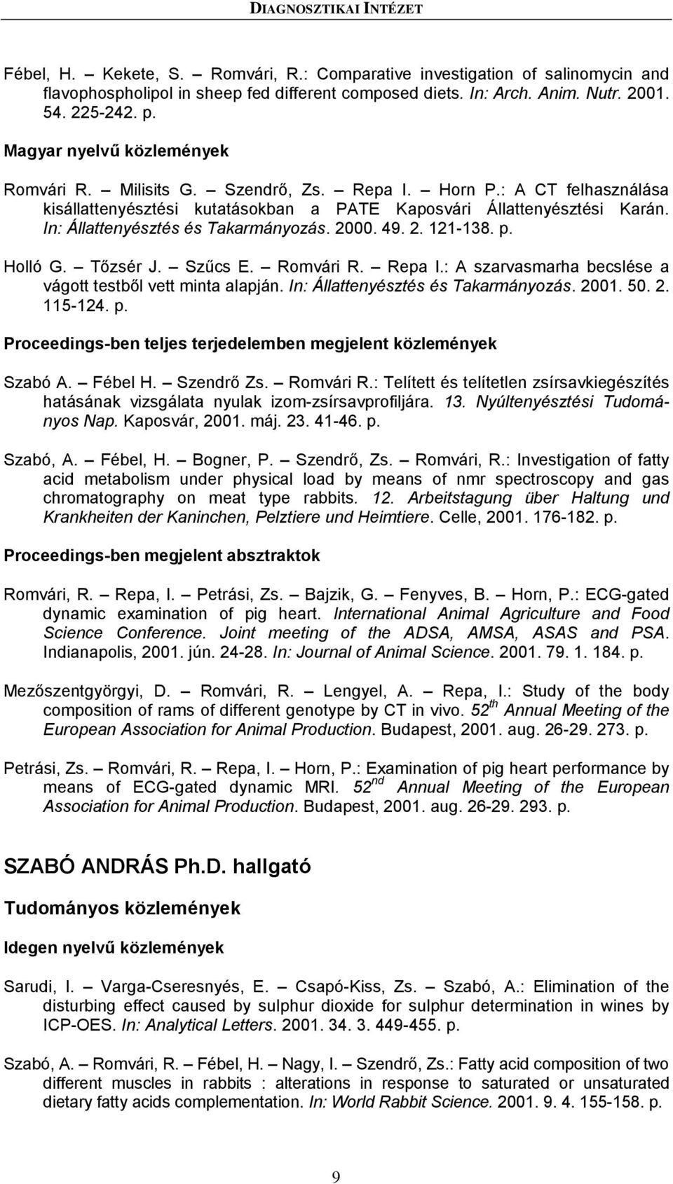 p. Holló G. Tőzsér J. Szűcs E. Romvári R. Repa I.: A szarvasmarha becslése a vágott testből vett minta alapján. In: Állattenyésztés és Takarmányozás. 2001. 50. 2. 115-124. p. Szabó A. Fébel H.