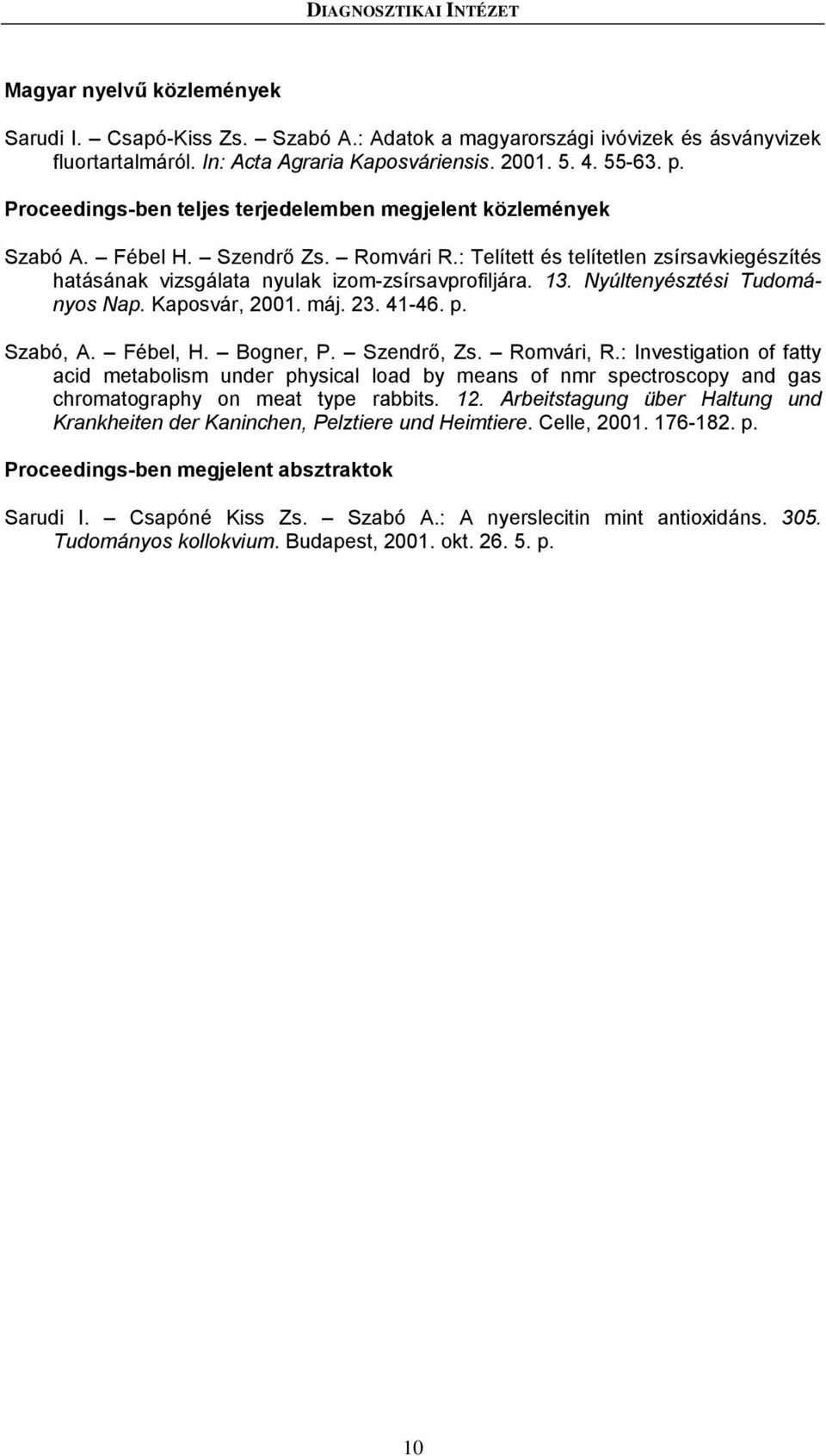 Fébel, H. Bogner, P. Szendrő, Zs. Romvári, R.: Investigation of fatty acid metabolism under physical load by means of nmr spectroscopy and gas chromatography on meat type rabbits. 12.