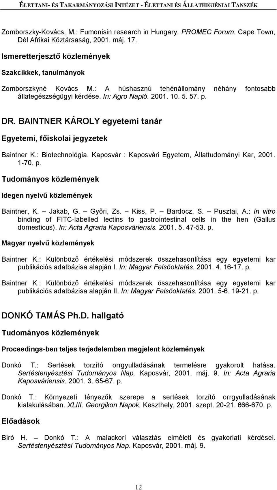 BAINTNER KÁROLY egyetemi tanár Egyetemi, főiskolai jegyzetek Baintner K.: Biotechnológia. Kaposvár : Kaposvári Egyetem, Állattudományi Kar, 2001. 1-70. p. Idegen nyelvű közlemények Baintner, K.