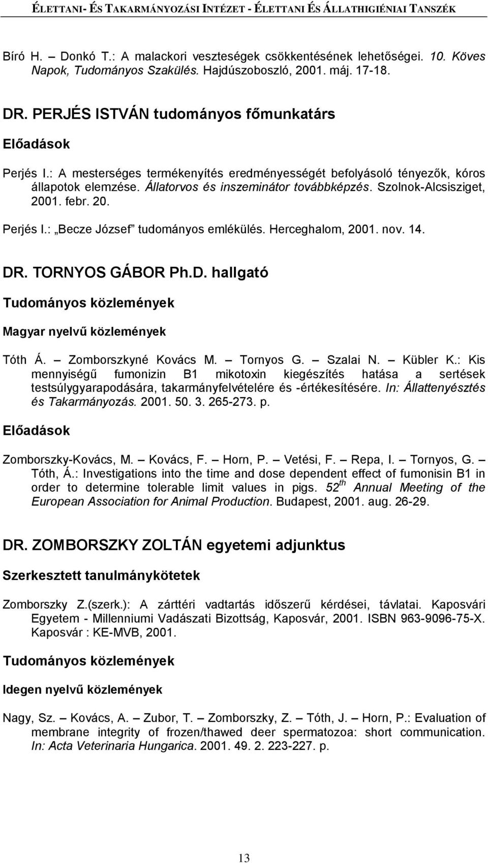 Állatorvos és inszeminátor továbbképzés. Szolnok-Alcsisziget, 2001. febr. 20. Perjés I.: Becze József tudományos emlékülés. Herceghalom, 2001. nov. 14. DR. TORNYOS GÁBOR Ph.D. hallgató Tóth Á.