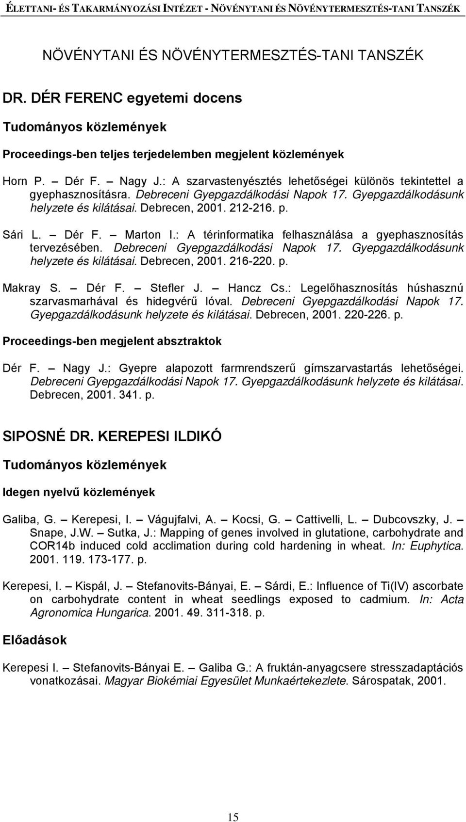 Marton I.: A térinformatika felhasználása a gyephasznosítás tervezésében. Debreceni Gyepgazdálkodási Napok 17. Gyepgazdálkodásunk helyzete és kilátásai. Debrecen, 2001. 216-220. p. Makray S. Dér F.