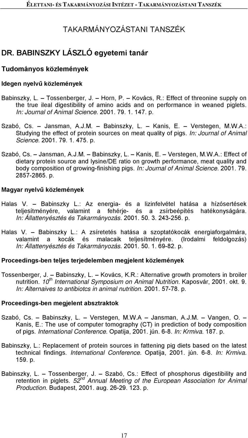 Babinszky, L. Kanis, E. Verstegen, M.W.A.: Studying the effect of protein sources on meat quality of pigs. In: Journal of Animal Science. 2001. 79. 1. 475. p. Szabó, Cs. Jansman, A.J.M. Babinszky, L.