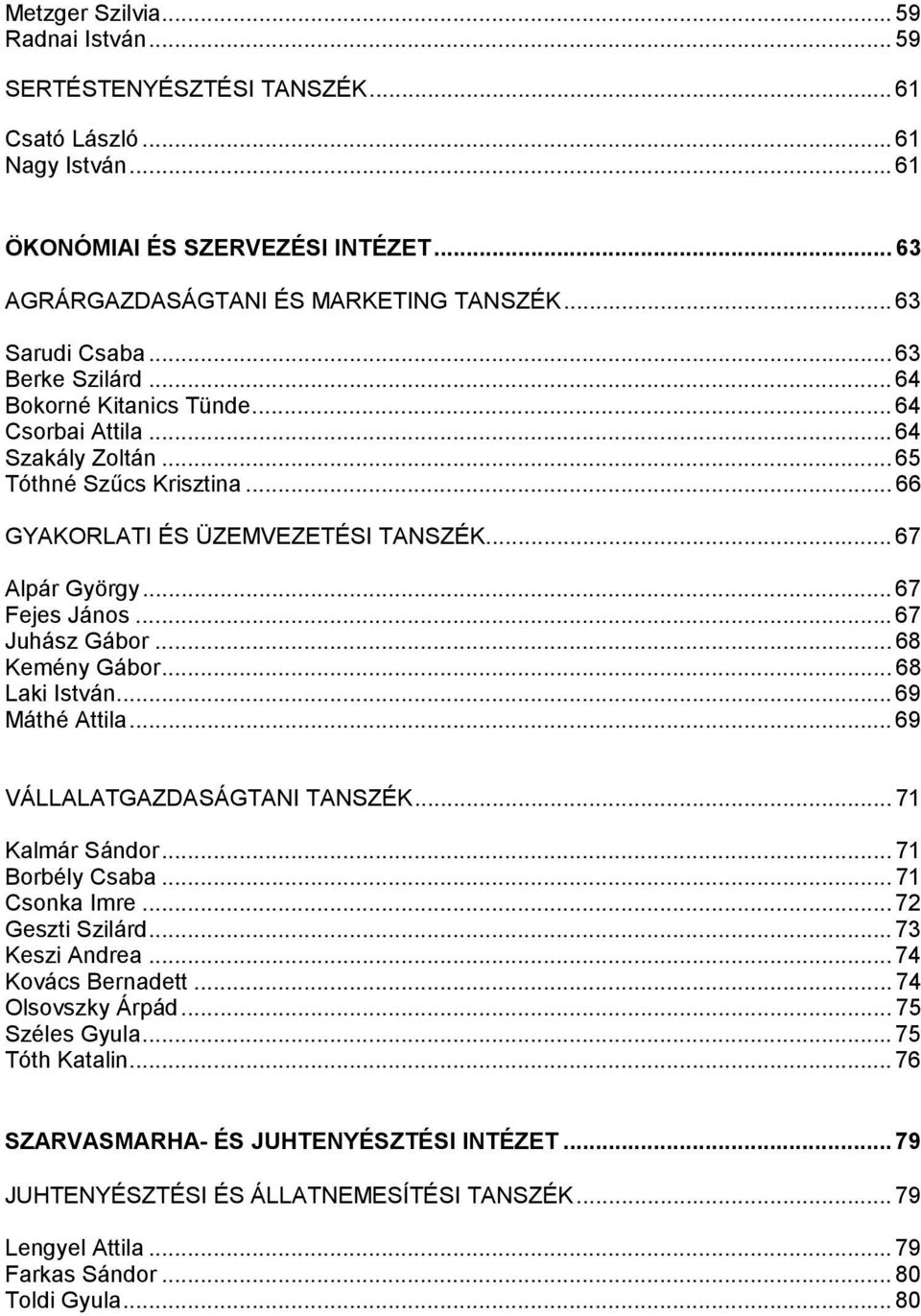 .. 67 Fejes János... 67 Juhász Gábor... 68 Kemény Gábor... 68 Laki István... 69 Máthé Attila... 69 VÁLLALATGAZDASÁGTANI TANSZÉK... 71 Kalmár Sándor... 71 Borbély Csaba... 71 Csonka Imre.