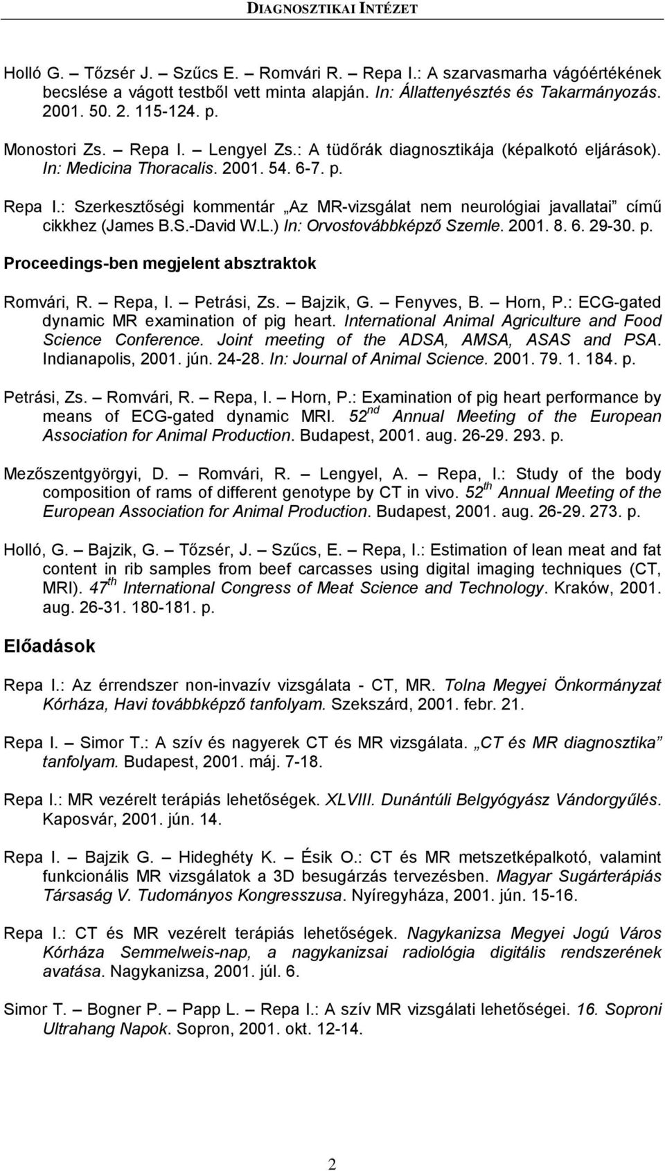 S.-David W.L.) In: Orvostovábbképző Szemle. 2001. 8. 6. 29-30. p. Proceedings-ben megjelent absztraktok Romvári, R. Repa, I. Petrási, Zs. Bajzik, G. Fenyves, B. Horn, P.