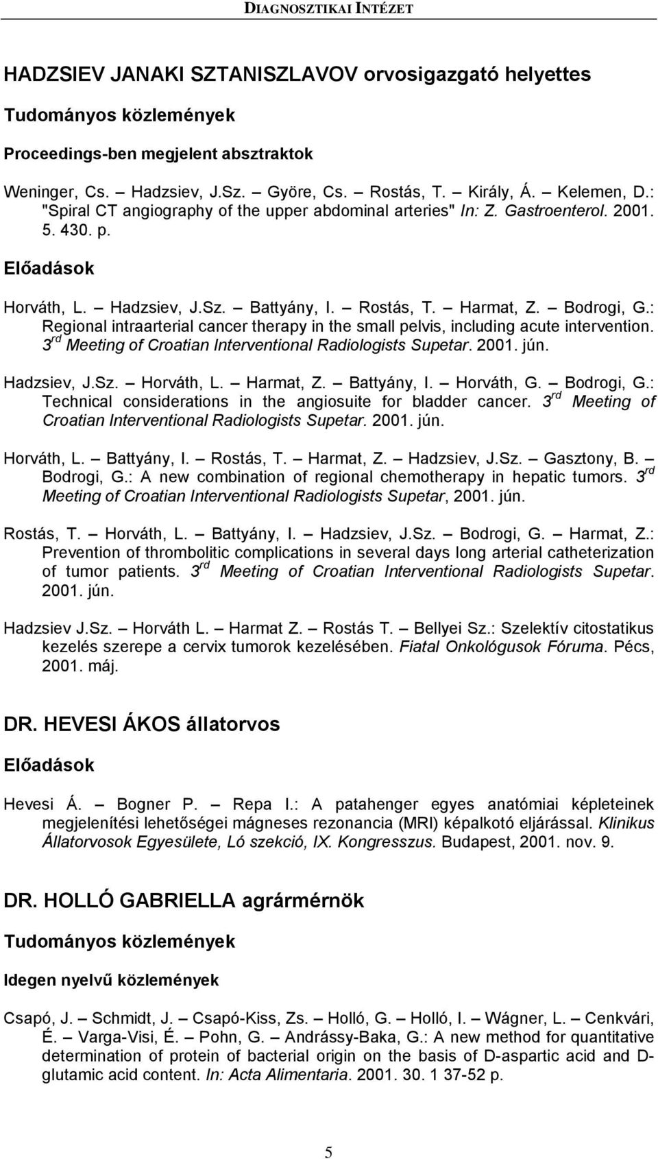 : Regional intraarterial cancer therapy in the small pelvis, including acute intervention. 3 rd Meeting of Croatian Interventional Radiologists Supetar. 2001. jún. Hadzsiev, J.Sz. Horváth, L.