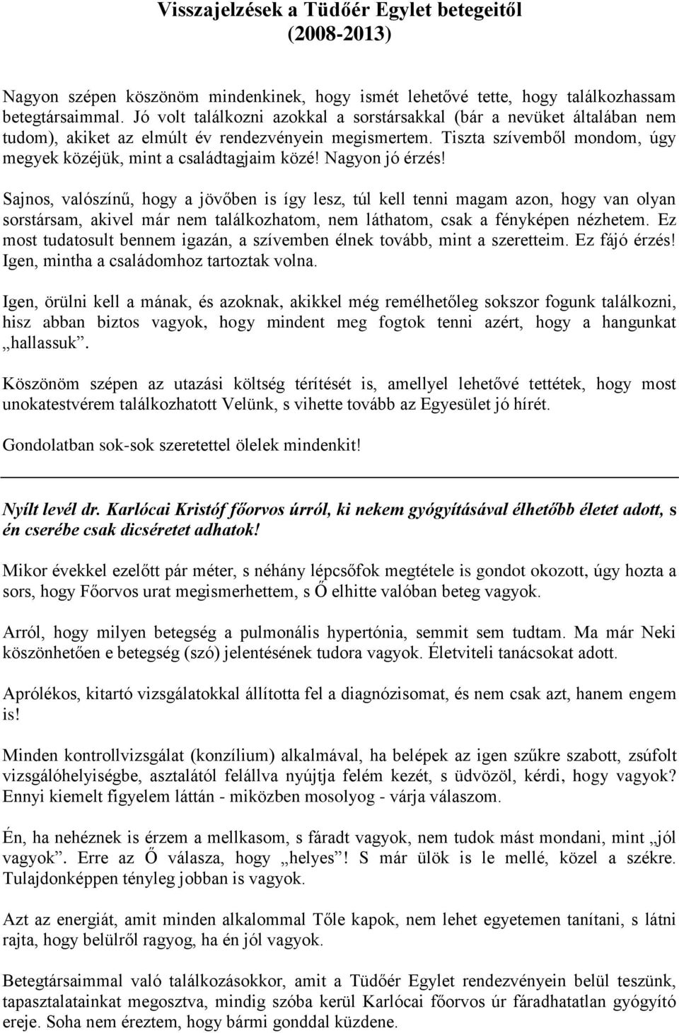 Nagyon jó érzés! Sajnos, valószínű, hogy a jövőben is így lesz, túl kell tenni magam azon, hogy van olyan sorstársam, akivel már nem találkozhatom, nem láthatom, csak a fényképen nézhetem.