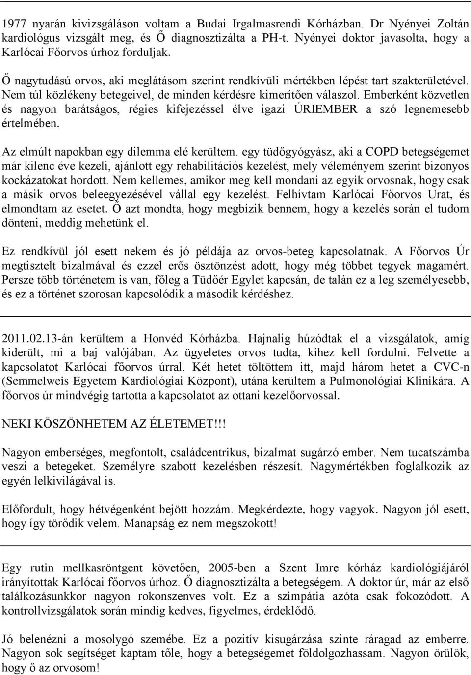 Nem túl közlékeny betegeivel, de minden kérdésre kimerítően válaszol. Emberként közvetlen és nagyon barátságos, régies kifejezéssel élve igazi ÚRIEMBER a szó legnemesebb értelmében.