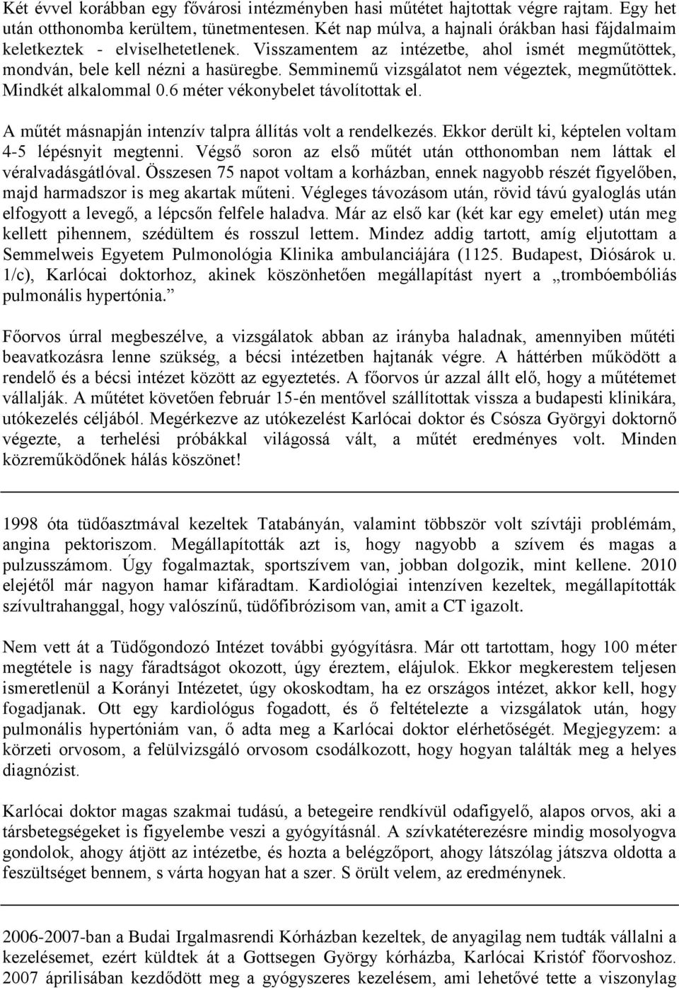 Semminemű vizsgálatot nem végeztek, megműtöttek. Mindkét alkalommal 0.6 méter vékonybelet távolítottak el. A műtét másnapján intenzív talpra állítás volt a rendelkezés.