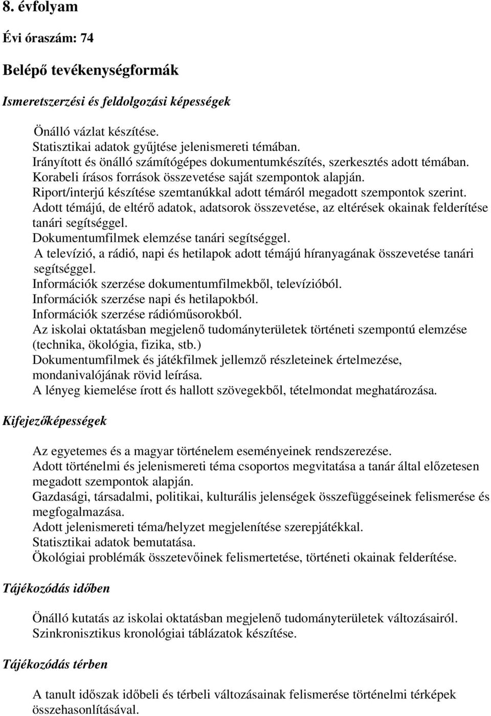 Riport/interjú készítése szemtanúkkal adott témáról megadott szempontok szerint. Adott témájú, de eltérő adatok, adatsorok összevetése, az eltérések okainak felderítése tanári segítséggel.