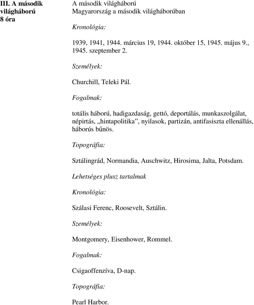 totális háború, hadigazdaság, gettó, deportálás, munkaszolgálat, népirtás, hintapolitika, nyilasok, partizán, antifasiszta ellenállás,