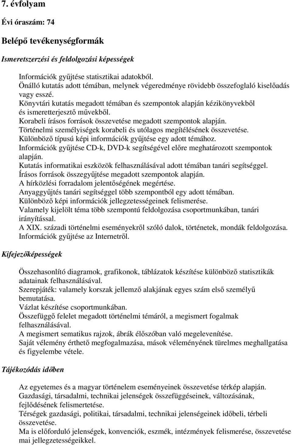 Korabeli írásos források összevetése megadott szempontok alapján. Történelmi személyiségek korabeli és utólagos megítélésének összevetése. Különböző típusú képi információk gyűjtése egy adott témához.