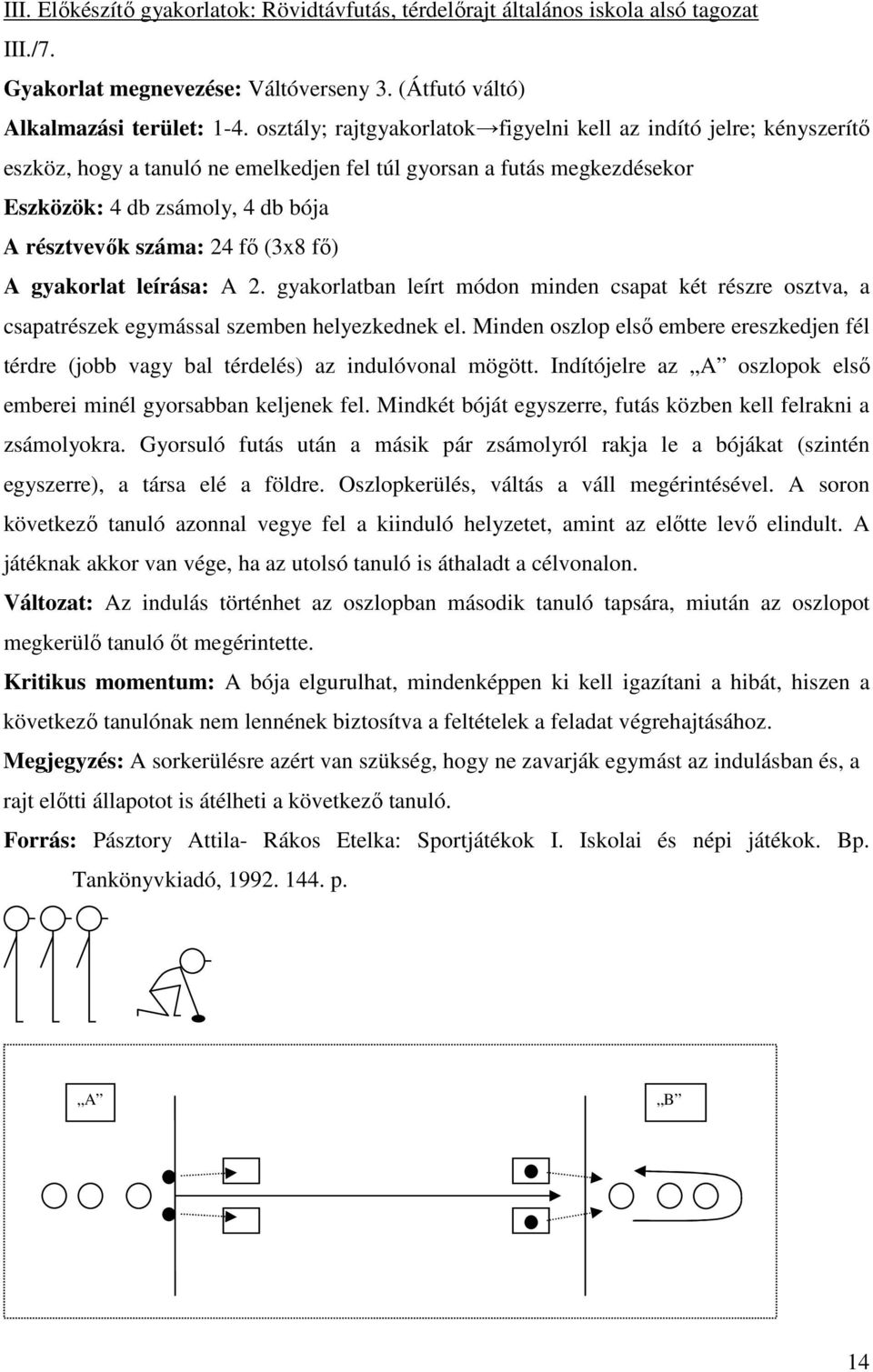 fő (3x8 fő) A gyakorlat leírása: A 2. gyakorlatban leírt módon minden csapat két részre osztva, a csapatrészek egymással szemben helyezkednek el.