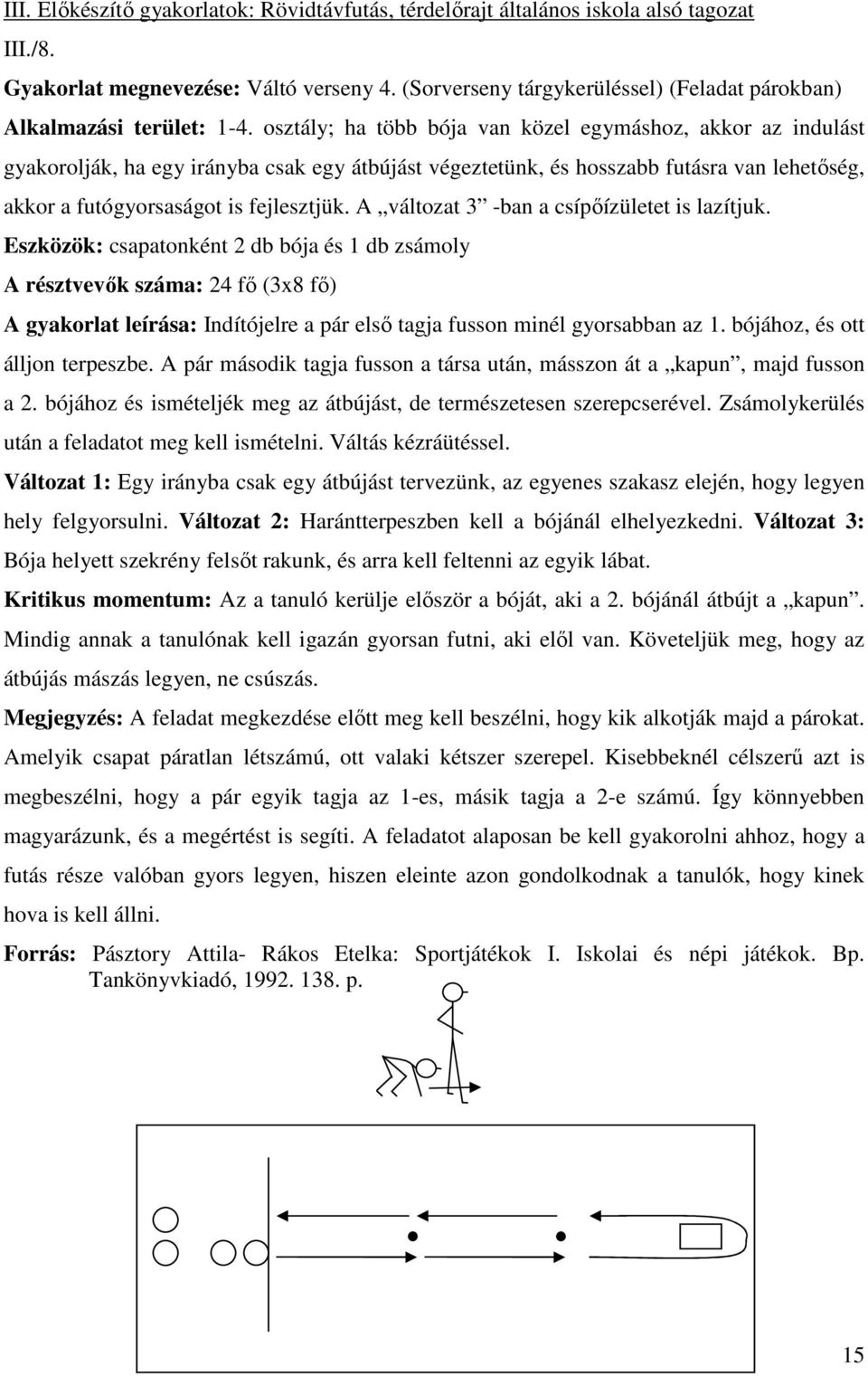 osztály; ha több bója van közel egymáshoz, akkor az indulást gyakorolják, ha egy irányba csak egy átbújást végeztetünk, és hosszabb futásra van lehetőség, akkor a futógyorsaságot is fejlesztjük.