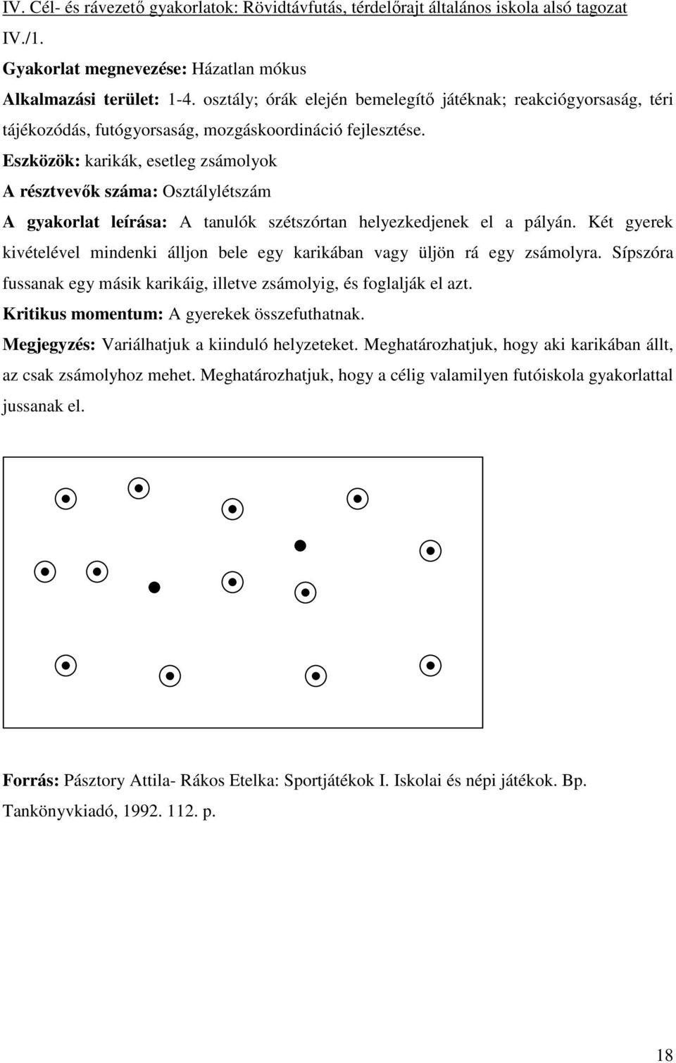 Eszközök: karikák, esetleg zsámolyok A résztvevők száma: Osztálylétszám A gyakorlat leírása: A tanulók szétszórtan helyezkedjenek el a pályán.