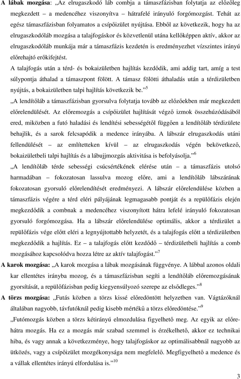 Ebből az következik, hogy ha az elrugaszkodóláb mozgása a talajfogáskor és közvetlenül utána kellőképpen aktív, akkor az elrugaszkodóláb munkája már a támaszfázis kezdetén is eredményezhet vízszintes