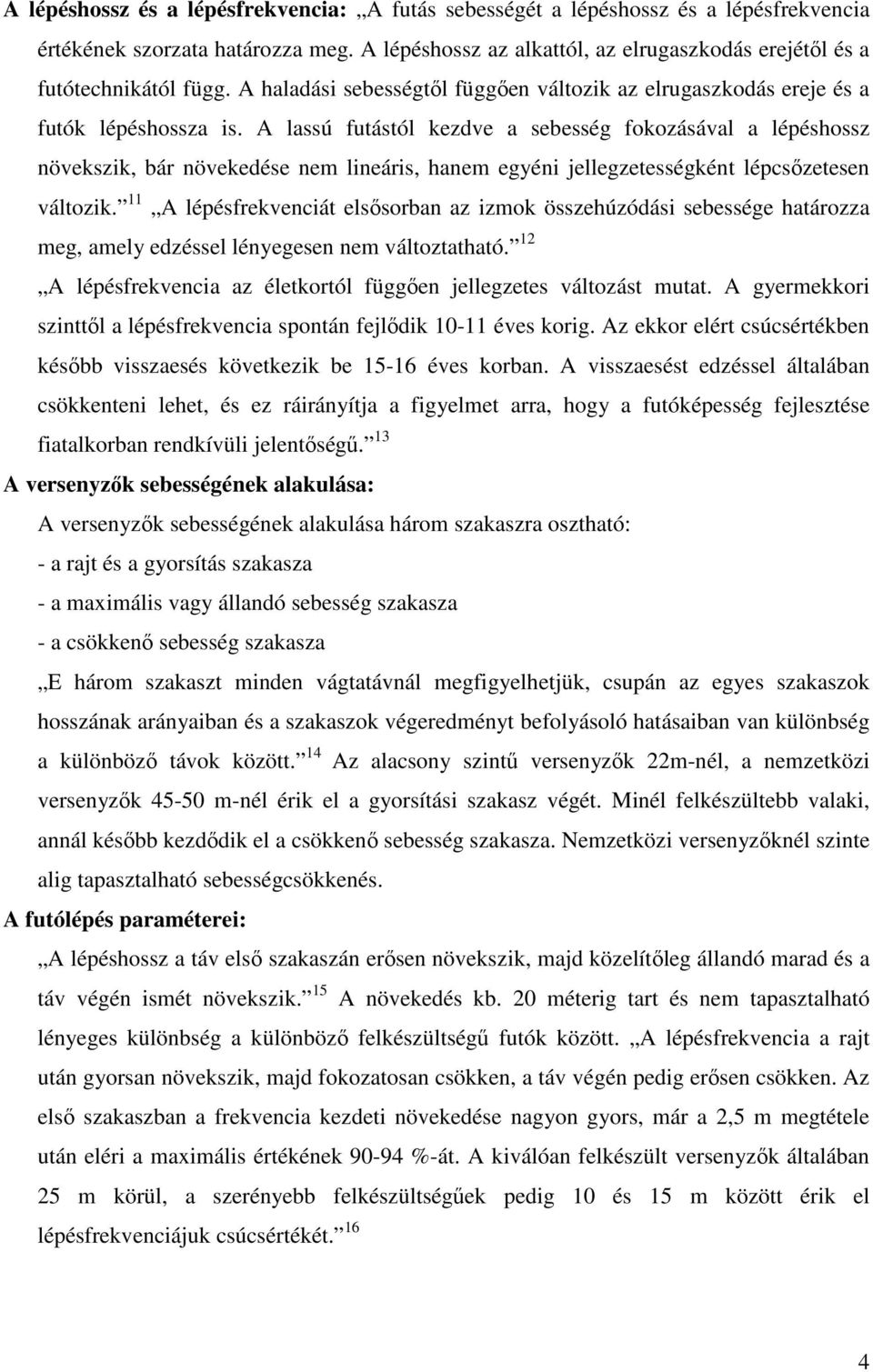 A lassú futástól kezdve a sebesség fokozásával a lépéshossz növekszik, bár növekedése nem lineáris, hanem egyéni jellegzetességként lépcsőzetesen változik.