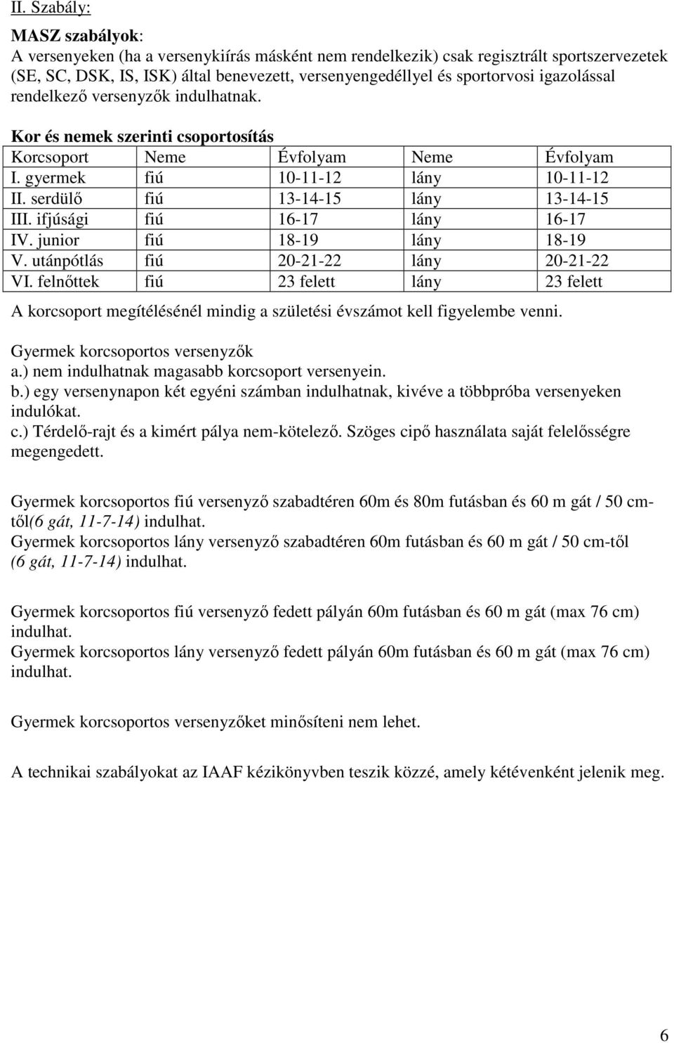 serdülő fiú 13-14-15 lány 13-14-15 III. ifjúsági fiú 16-17 lány 16-17 IV. junior fiú 18-19 lány 18-19 V. utánpótlás fiú 20-21-22 lány 20-21-22 VI.