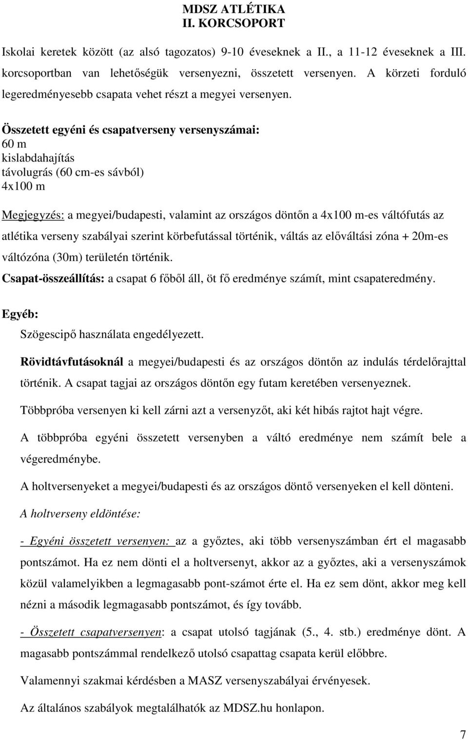 Összetett egyéni és csapatverseny versenyszámai: 60 m kislabdahajítás távolugrás (60 cm-es sávból) 4x100 m Megjegyzés: a megyei/budapesti, valamint az országos döntőn a 4x100 m-es váltófutás az