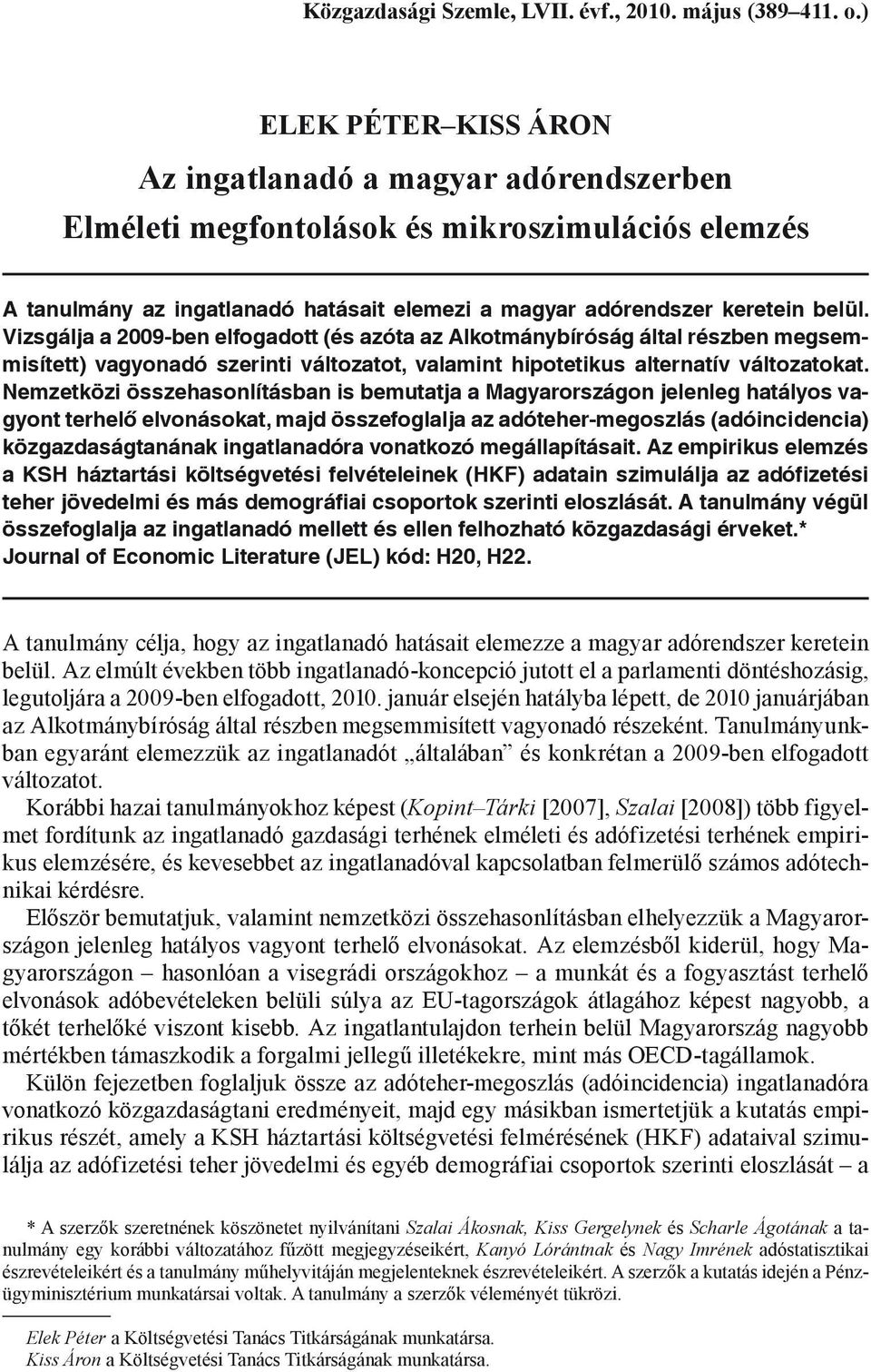 Vizsgálja a 2009-ben elfogadott (és azóta az Alkotmánybíróság által részben megsemmisített) vagyonadó szerinti változatot, valamint hipotetikus alternatív változatokat.