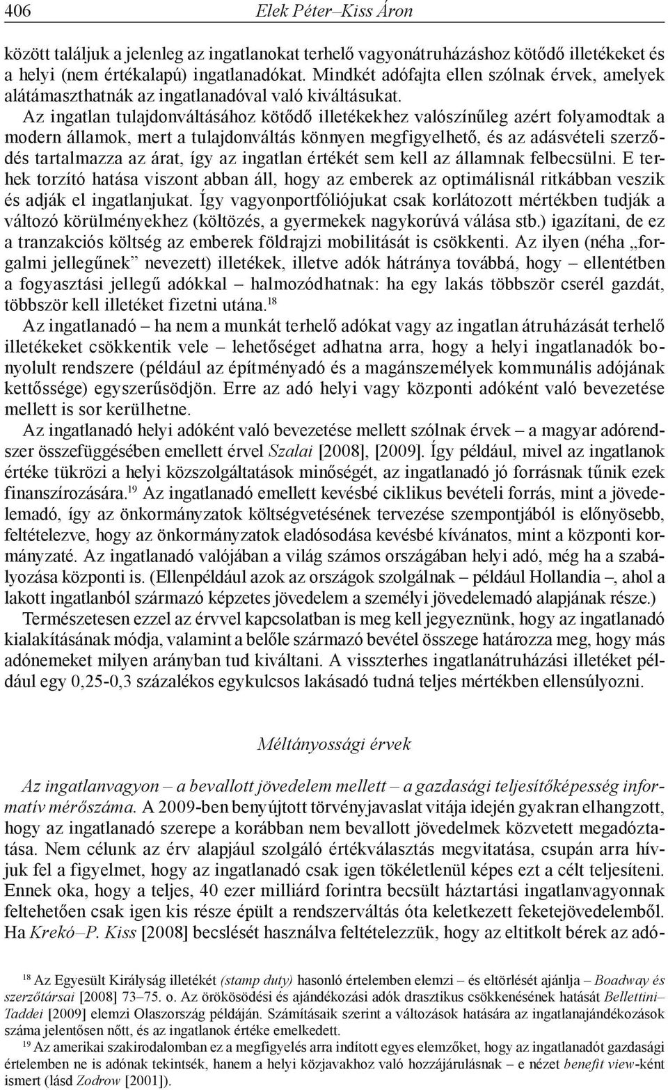 Az ingatlan tulajdonváltásához kötődő illetékekhez valószínűleg azért folyamodtak a modern államok, mert a tulajdonváltás könnyen megfigyelhető, és az adásvételi szerződés tartalmazza az árat, így az