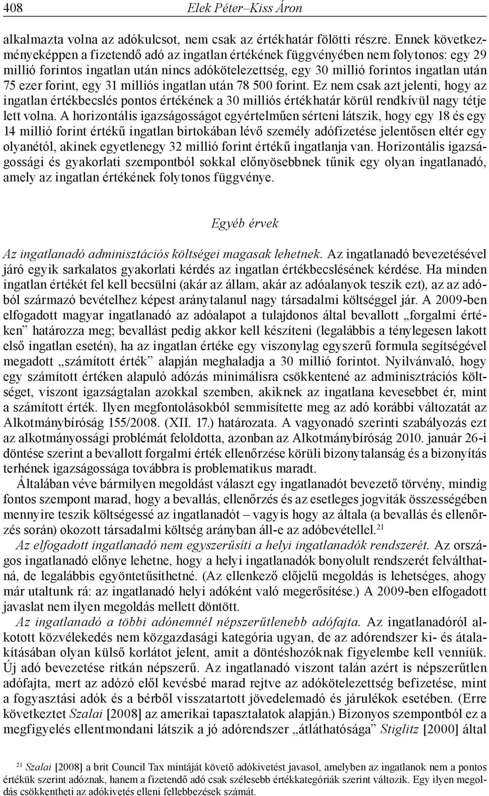 forint, egy 31 milliós ingatlan után 78 500 forint. Ez nem csak azt jelenti, hogy az ingatlan értékbecslés pontos értékének a 30 milliós értékhatár körül rendkívül nagy tétje lett volna.