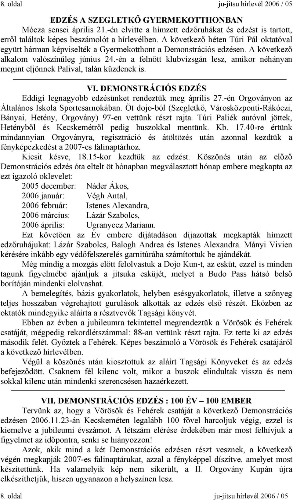 -én a felnőtt klubvizsgán lesz, amikor néhányan megint eljönnek Palival, talán küzdenek is. VI. DEMONSTRÁCIÓS EDZÉS Eddigi legnagyobb edzésünket rendeztük meg április 27.