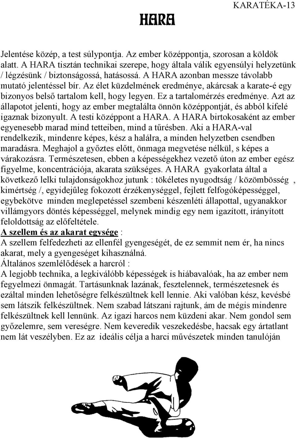 Az élet küzdelmének eredménye, akárcsak a karate-é egy bizonyos belső tartalom kell, hogy legyen. Ez a tartalomérzés eredménye.