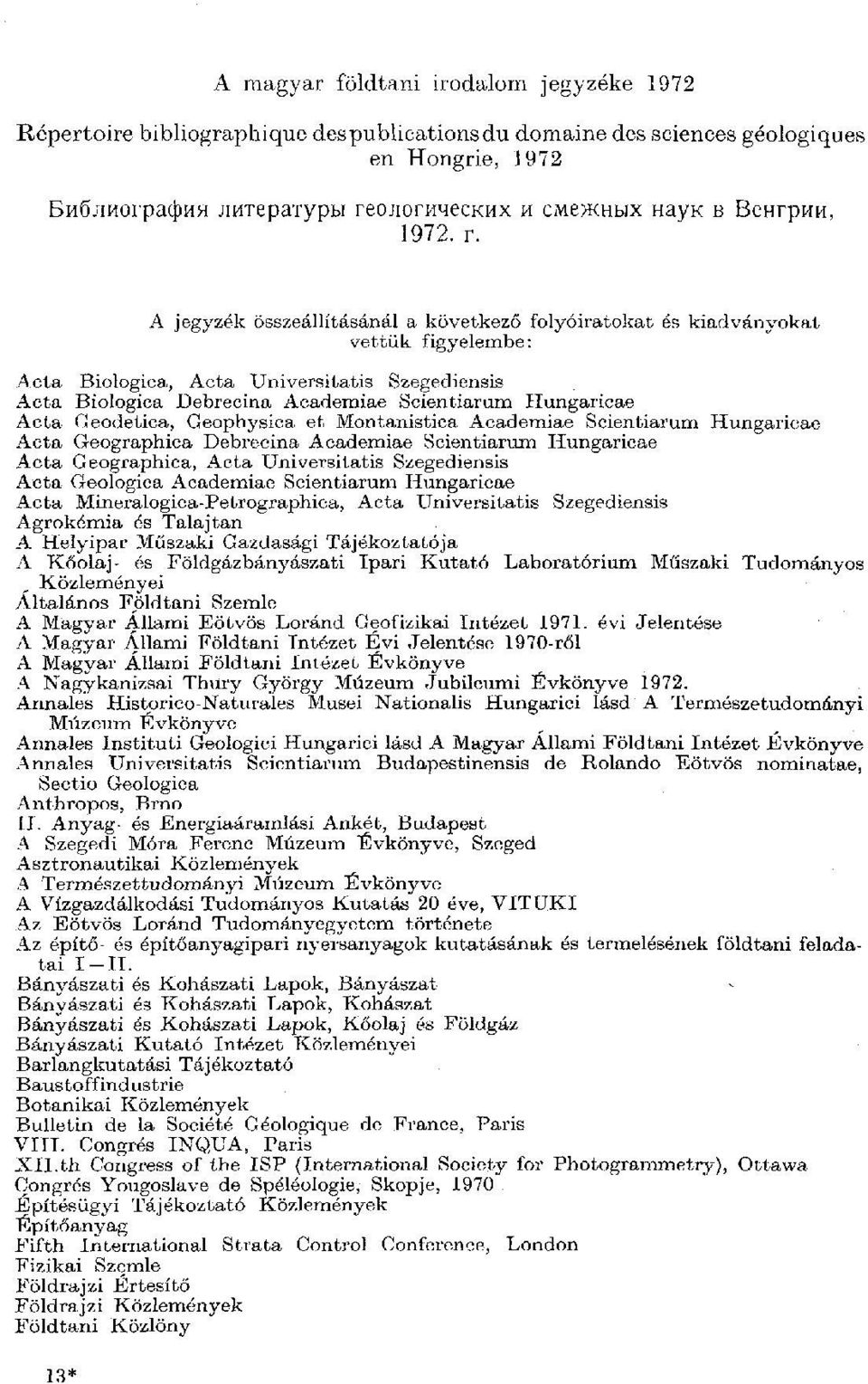 A jegyzék összeállításánál a következő folyóiratokat és kiadványokat vettük figyelembe: Acta Biologica, Acta Universitatis Szegediensis Acta Biologica Debrecina Academiae Scientiarum Hungaricae Acta