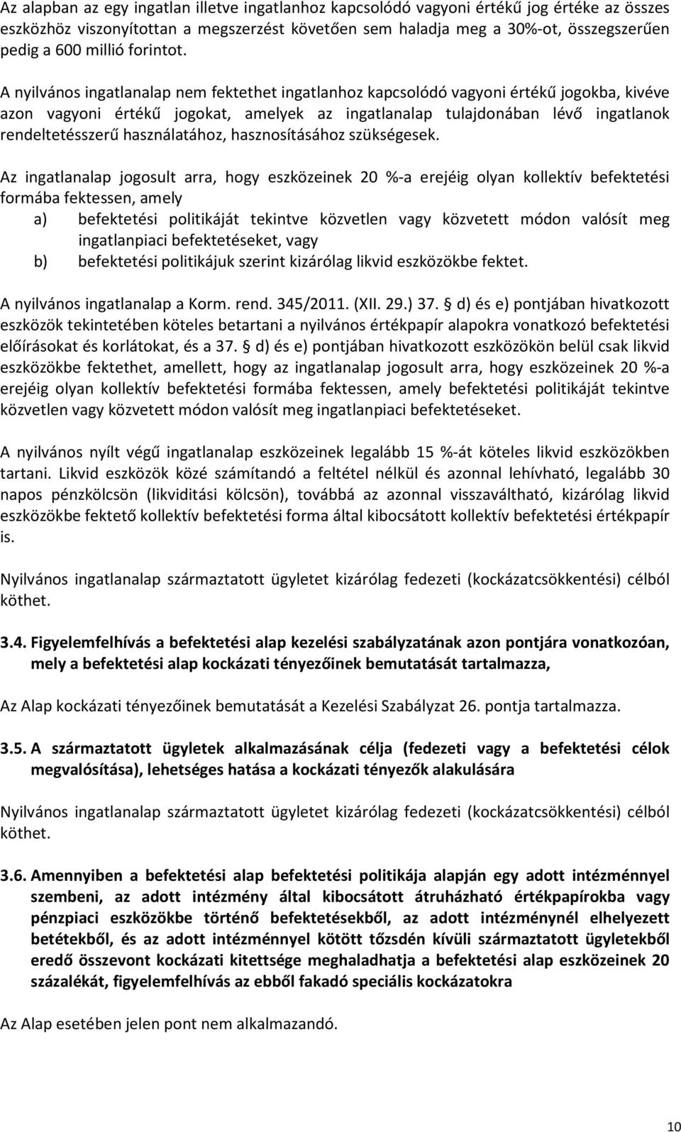 A nyilvános ingatlanalap nem fektethet ingatlanhoz kapcsolódó vagyoni értékű jogokba, kivéve azon vagyoni értékű jogokat, amelyek az ingatlanalap tulajdonában lévő ingatlanok rendeltetésszerű