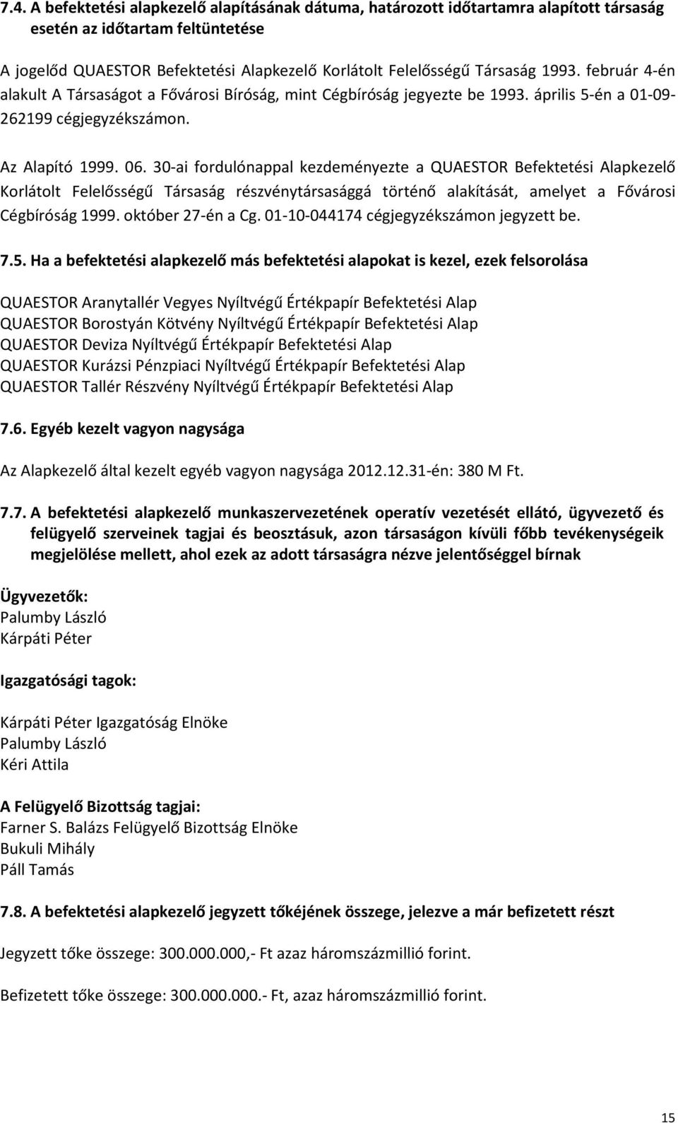 30-ai fordulónappal kezdeményezte a QUAESTOR Befektetési Alapkezelő Korlátolt Felelősségű Társaság részvénytársasággá történő alakítását, amelyet a Fővárosi Cégbíróság 1999. október 27-én a Cg.