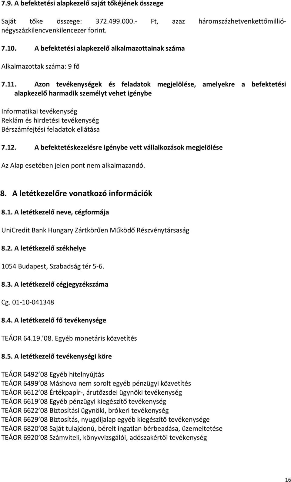 Azon tevékenységek és feladatok megjelölése, amelyekre a befektetési alapkezelő harmadik személyt vehet igénybe Informatikai tevékenység Reklám és hirdetési tevékenység Bérszámfejtési feladatok