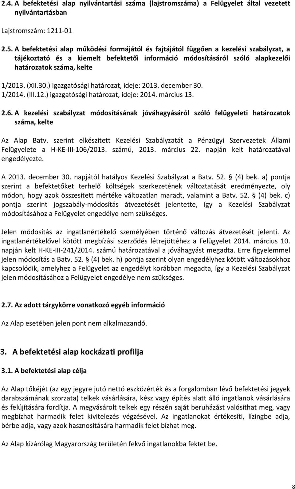 (XII.30.) igazgatósági határozat, ideje: 2013. december 30. 1/2014. (III.12.) igazgatósági határozat, ideje: 2014. március 13. 2.6.