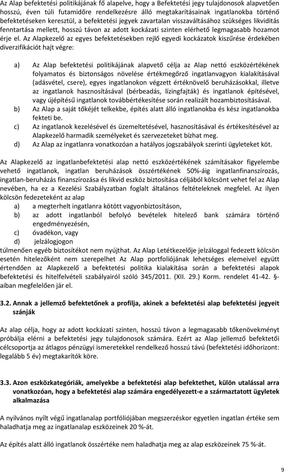 Az Alapkezelő az egyes befektetésekben rejlő egyedi kockázatok kiszűrése érdekében diverzifikációt hajt végre: a) Az Alap befektetési politikájának alapvető célja az Alap nettó eszközértékének