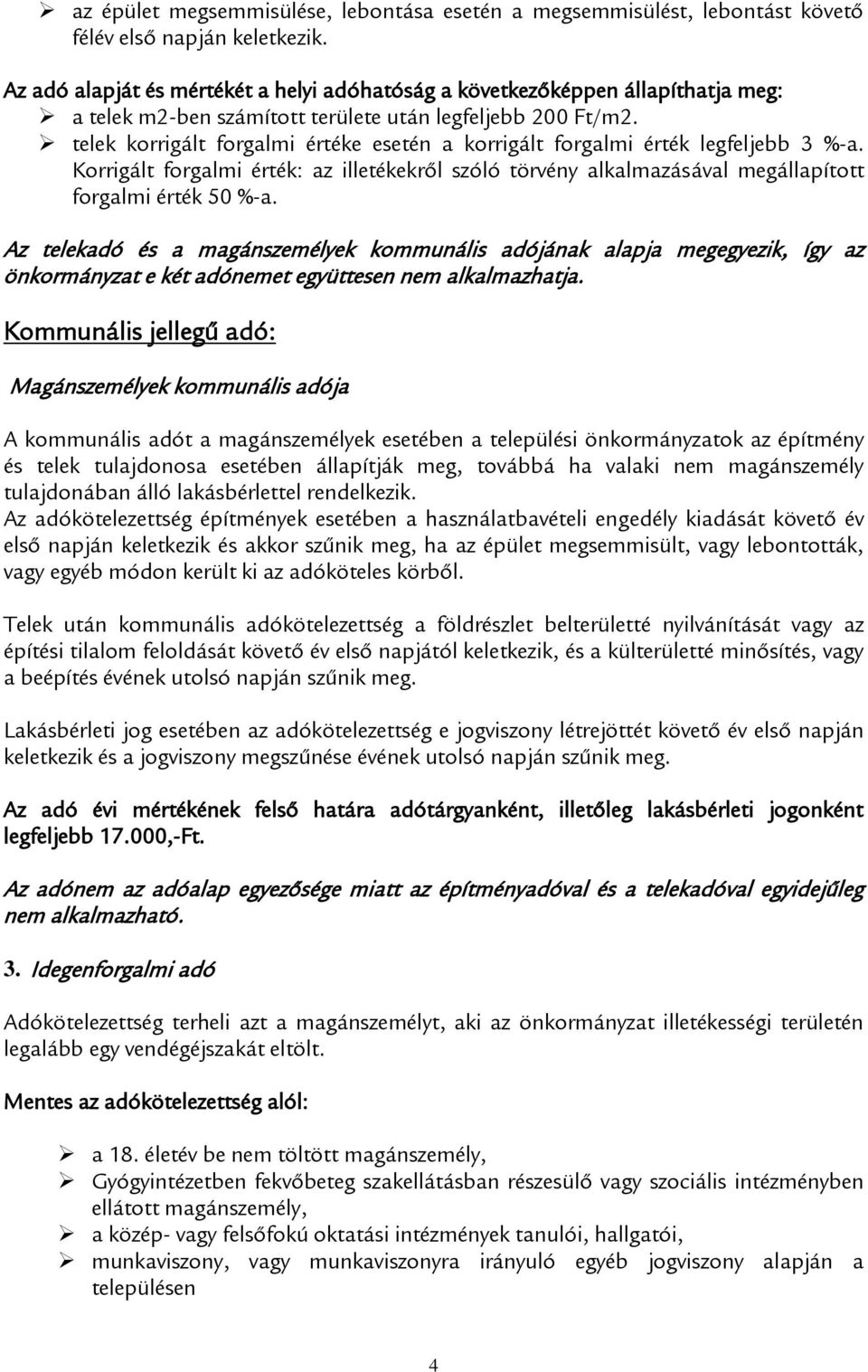 telek korrigált forgalmi értéke esetén a korrigált forgalmi érték legfeljebb 3 %-a. Korrigált forgalmi érték: az illetékekről szóló törvény alkalmazásával megállapított forgalmi érték 50 %-a.