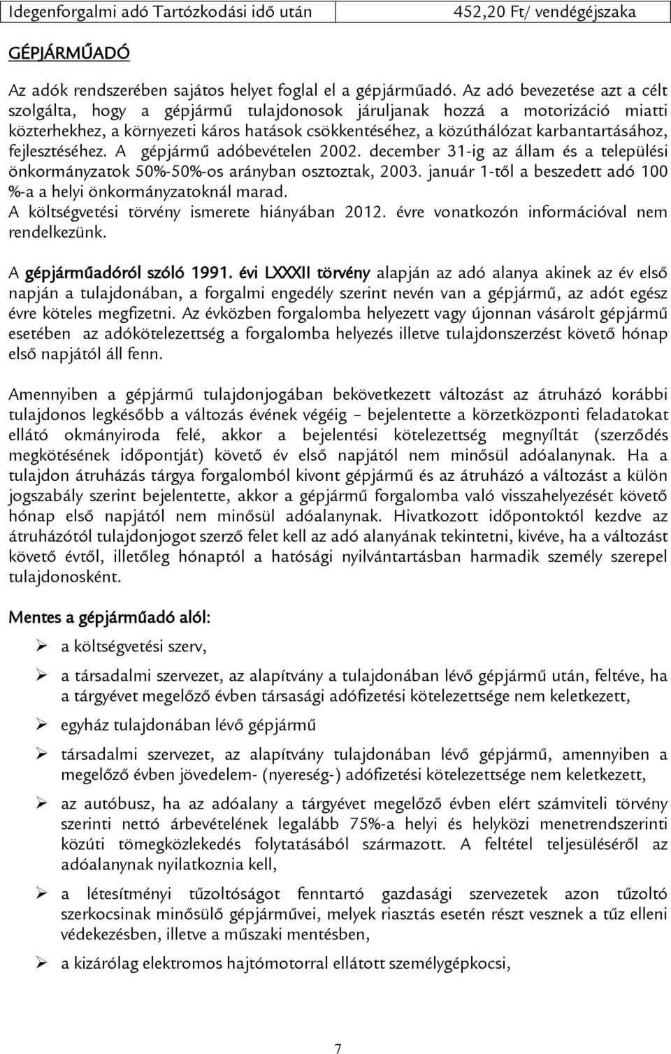 fejlesztéséhez. A gépjármű adóbevételen 2002. december 31-ig az állam és a települési önkormányzatok 50%-50%-os arányban osztoztak, 2003.